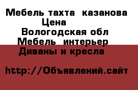 Мебель тахта “казанова“ › Цена ­ 2 500 - Вологодская обл. Мебель, интерьер » Диваны и кресла   